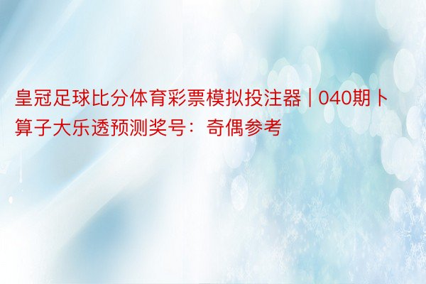 皇冠足球比分体育彩票模拟投注器 | 040期卜算子大乐透预测奖号：奇偶参考